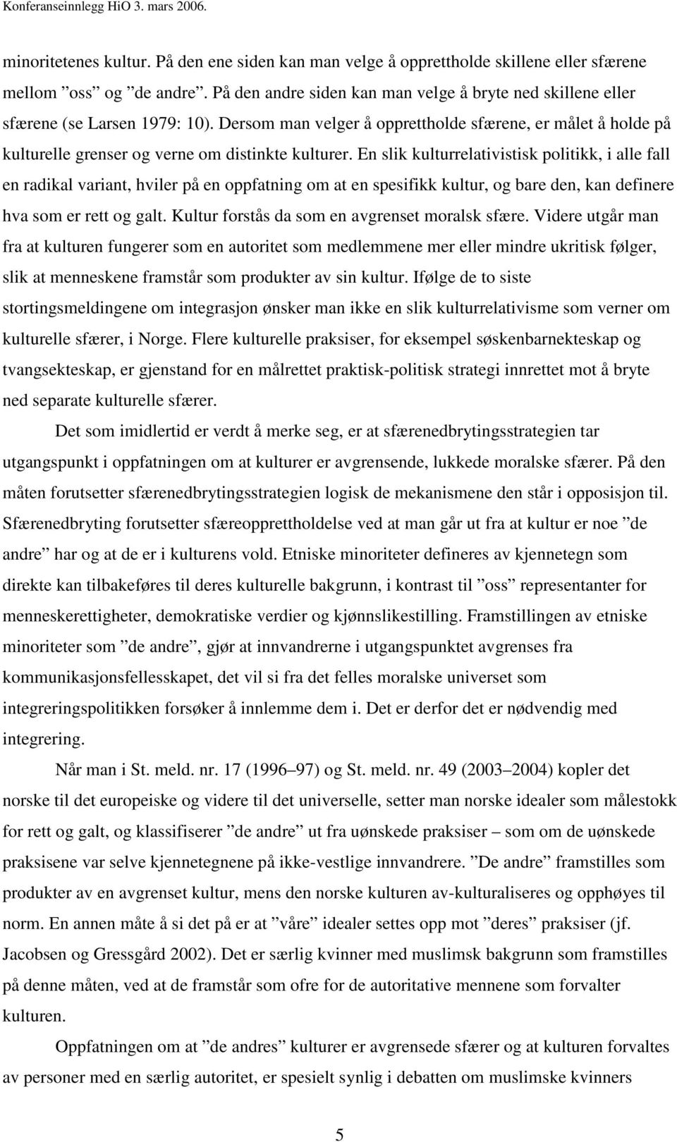 Dersom man velger å opprettholde sfærene, er målet å holde på kulturelle grenser og verne om distinkte kulturer.