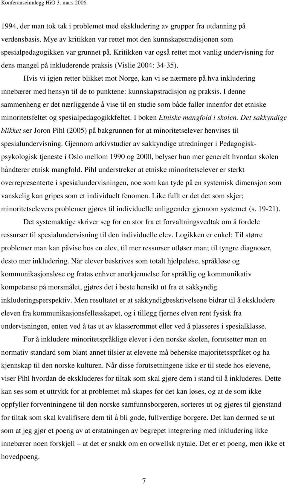 Hvis vi igjen retter blikket mot Norge, kan vi se nærmere på hva inkludering innebærer med hensyn til de to punktene: kunnskapstradisjon og praksis.