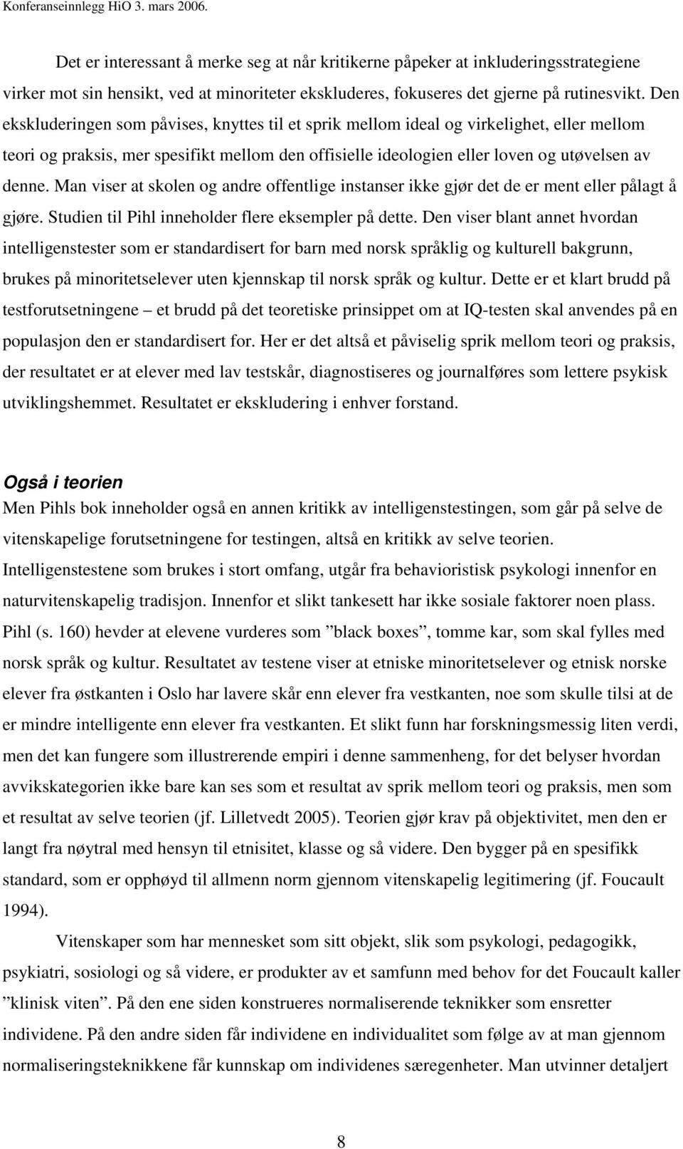 Man viser at skolen og andre offentlige instanser ikke gjør det de er ment eller pålagt å gjøre. Studien til Pihl inneholder flere eksempler på dette.