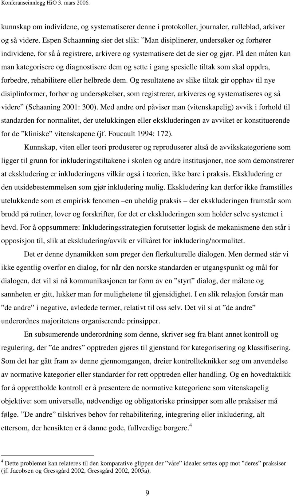 På den måten kan man kategorisere og diagnostisere dem og sette i gang spesielle tiltak som skal oppdra, forbedre, rehabilitere eller helbrede dem.