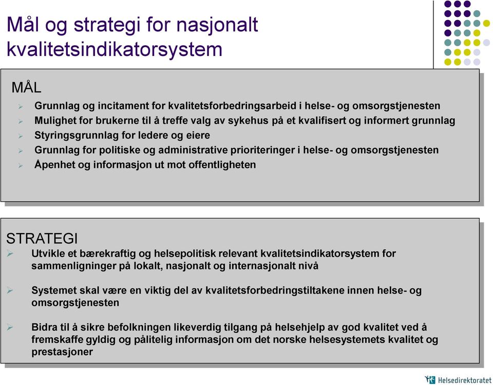 offentligheten STRATEGI Utvikle et bærekraftig og helsepolitisk relevant kvalitetsindikatorsystem for sammenligninger på lokalt, nasjonalt og internasjonalt nivå Systemet skal være en viktig del av