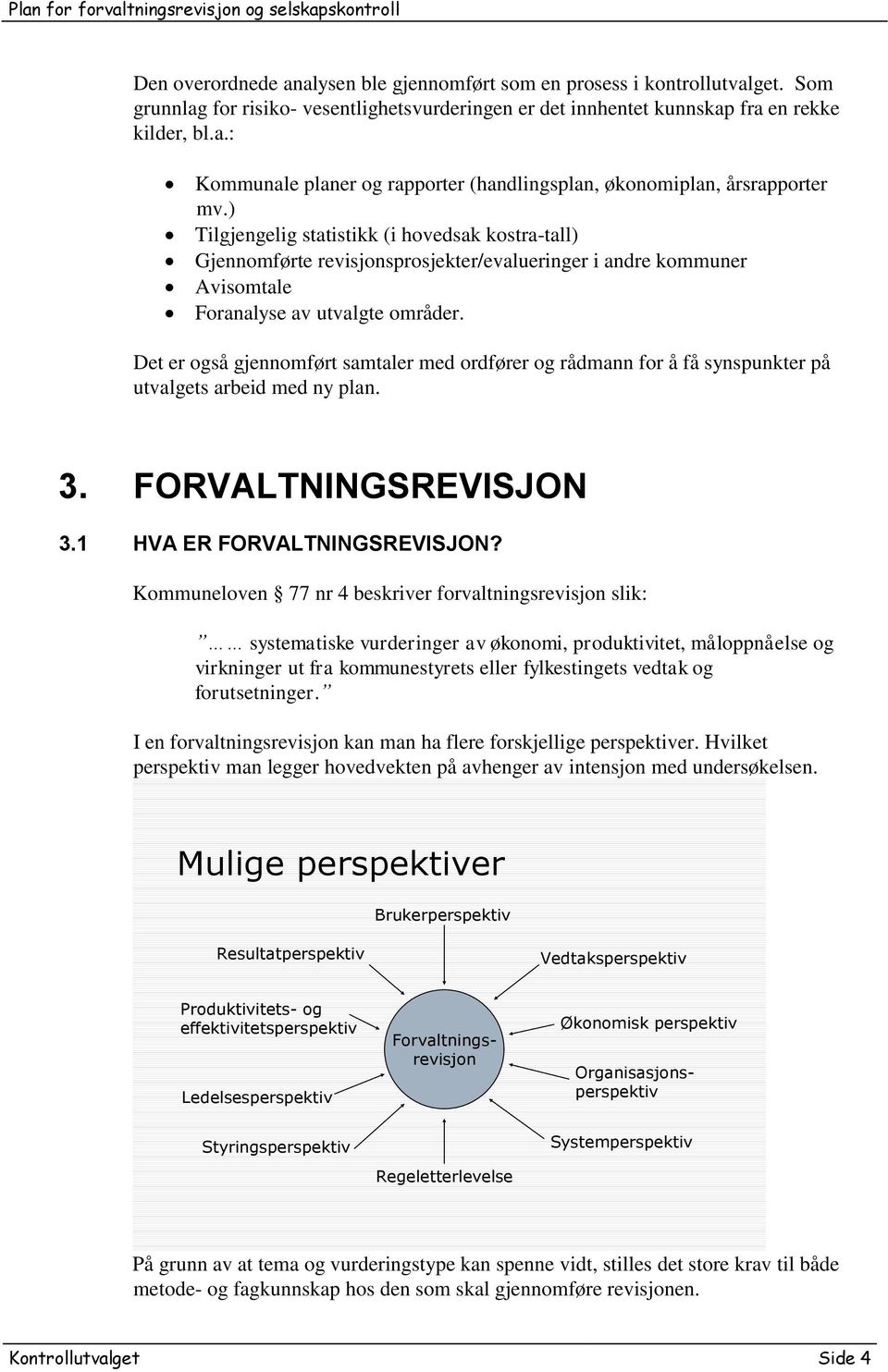 Det er også gjennomført samtaler med ordfører og rådmann for å få synspunkter på utvalgets arbeid med ny plan. 3. FORVALTNINGSREVISJON 3.1 HVA ER FORVALTNINGSREVISJON?