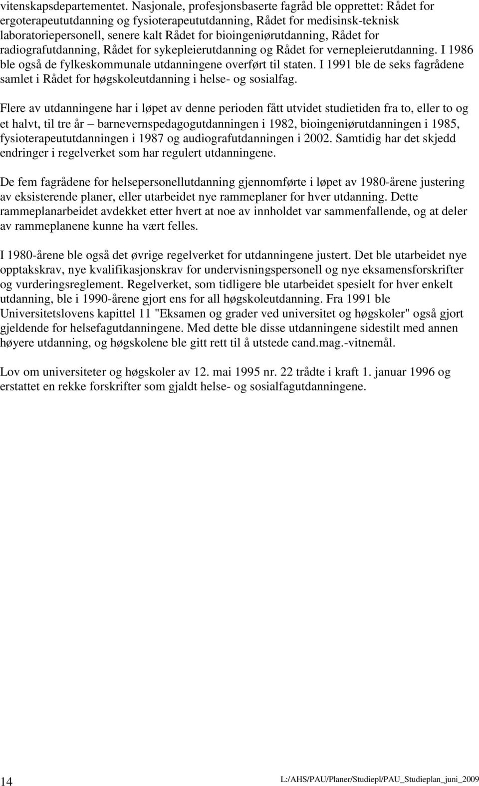 bioingeniørutdanning, Rådet for radiografutdanning, Rådet for sykepleierutdanning og Rådet for vernepleierutdanning. I 1986 ble også de fylkeskommunale utdanningene overført til staten.