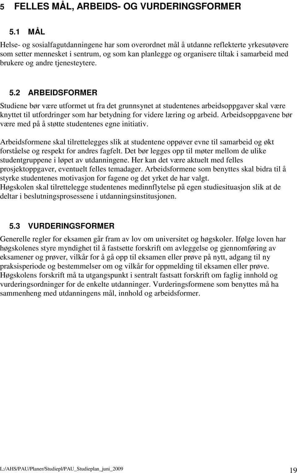 andre tjenesteytere. 5.2 ARBEIDSFORMER Studiene bør være utformet ut fra det grunnsynet at studentenes arbeidsoppgaver skal være knyttet til utfordringer som har betydning for videre læring og arbeid.