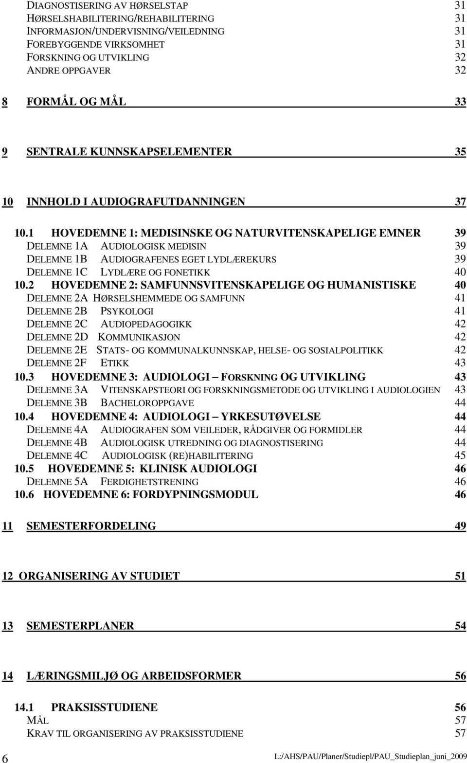 1 HOVEDEMNE 1: MEDISINSKE OG NATURVITENSKAPELIGE EMNER 39 DELEMNE 1A AUDIOLOGISK MEDISIN 39 DELEMNE 1B AUDIOGRAFENES EGET LYDLÆREKURS 39 DELEMNE 1C LYDLÆRE OG FONETIKK 40 10.