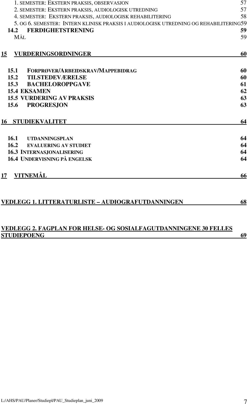 2 TILSTEDEVÆRELSE 60 15.3 BACHELOROPPGAVE 61 15.4 EKSAMEN 62 15.5 VURDERING AV PRAKSIS 63 15.6 PROGRESJON 63 16 STUDIEKVALITET 64 16.1 UTDANNINGSPLAN 64 16.2 EVALUERING AV STUDIET 64 16.