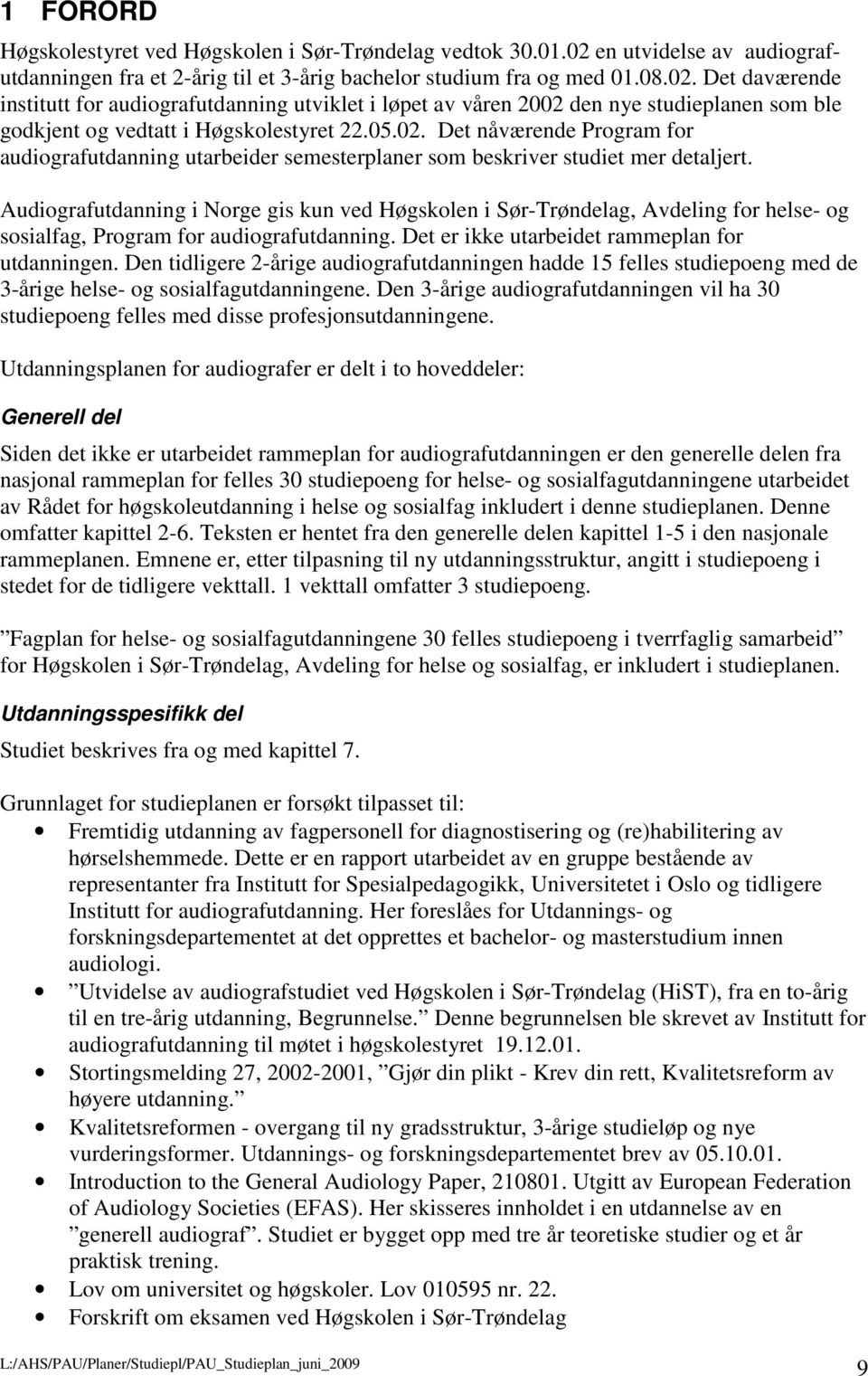 Det daværende institutt for audiografutdanning utviklet i løpet av våren 2002 den nye studieplanen som ble godkjent og vedtatt i Høgskolestyret 22.05.02. Det nåværende Program for audiografutdanning utarbeider semesterplaner som beskriver studiet mer detaljert.