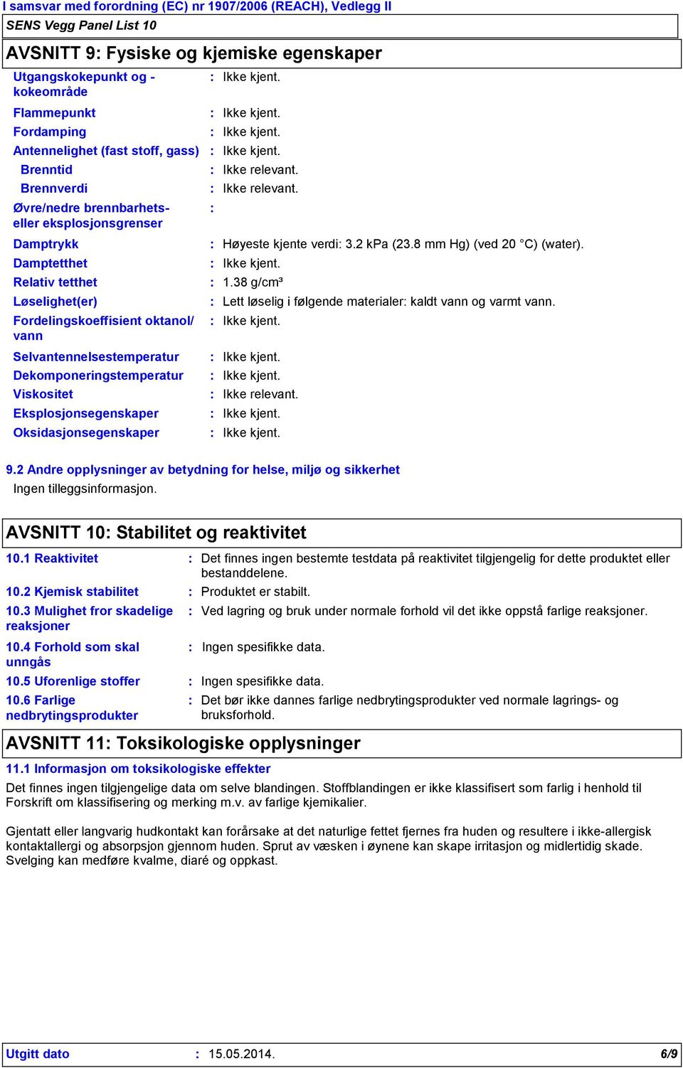 Høyeste kjente verdi 3.2 kpa (23.8 mm Hg) (ved 20 C) (water). 1.38 g/cm³ Lett løselig i følgende materialer kaldt vann og varmt vann. 9.