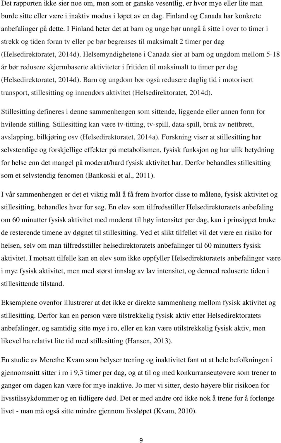 Helsemyndighetene i Canada sier at barn og ungdom mellom 5-18 år bør redusere skjermbaserte aktiviteter i fritiden til maksimalt to timer per dag (Helsedirektoratet, 2014d).