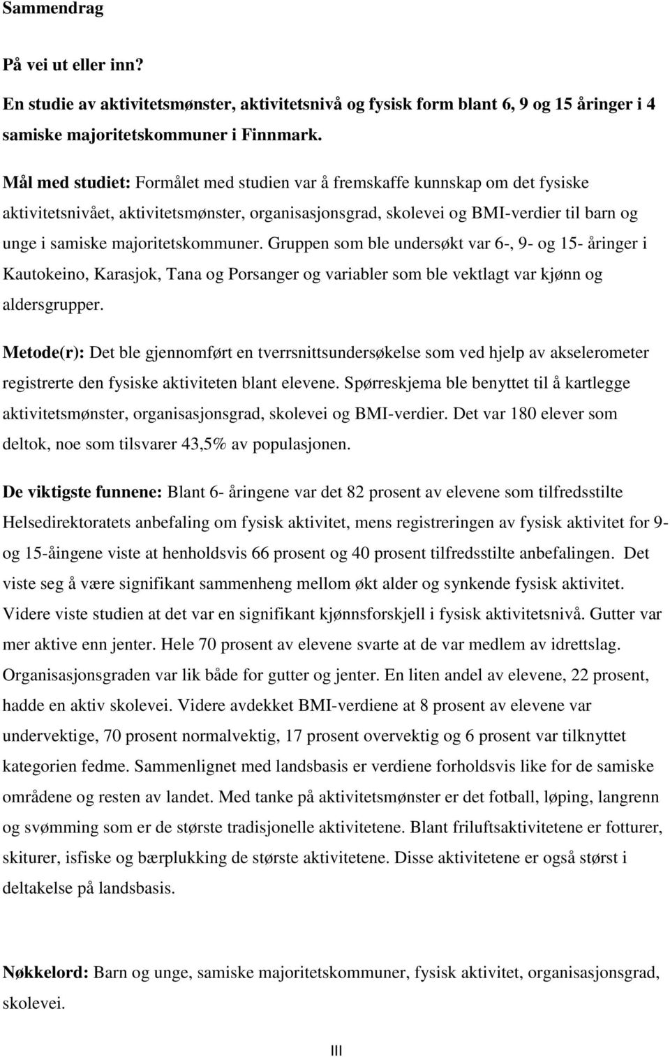 majoritetskommuner. Gruppen som ble undersøkt var 6-, 9- og 15- åringer i Kautokeino, Karasjok, Tana og Porsanger og variabler som ble vektlagt var kjønn og aldersgrupper.