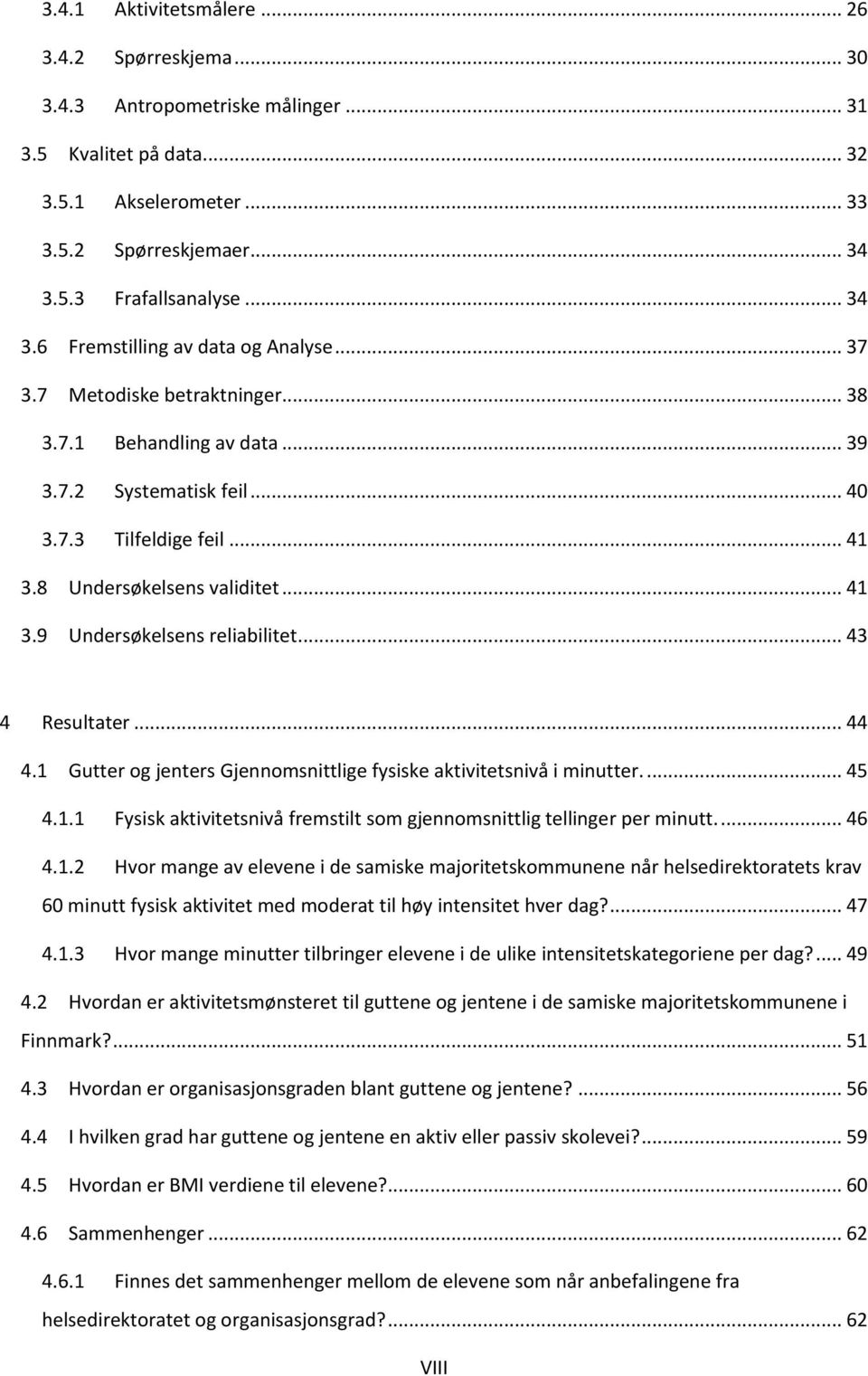 8 Undersøkelsens validitet... 41 3.9 Undersøkelsens reliabilitet... 43 4 Resultater... 44 4.1 Gutter og jenters Gjennomsnittlige fysiske aktivitetsnivå i minutter.... 45 4.1.1 Fysisk aktivitetsnivå fremstilt som gjennomsnittlig tellinger per minutt.