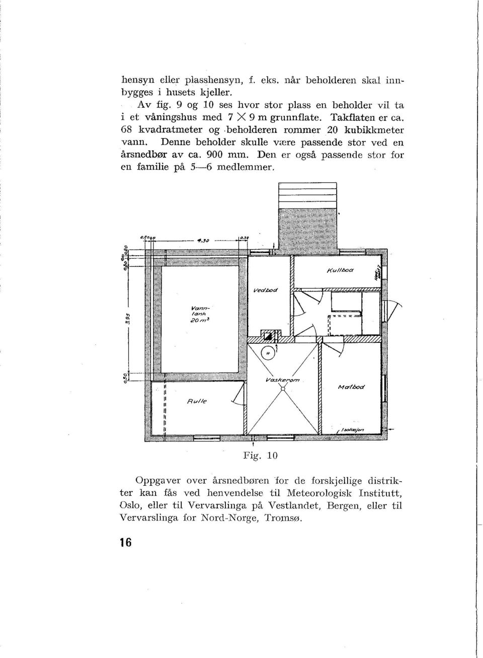 68 kvadratmeter og beholderen rommer 20 kubilrlcmeter vann. Denne beholder skulle vzre passende stor ved en årsnedbør av ca. 900 mm.