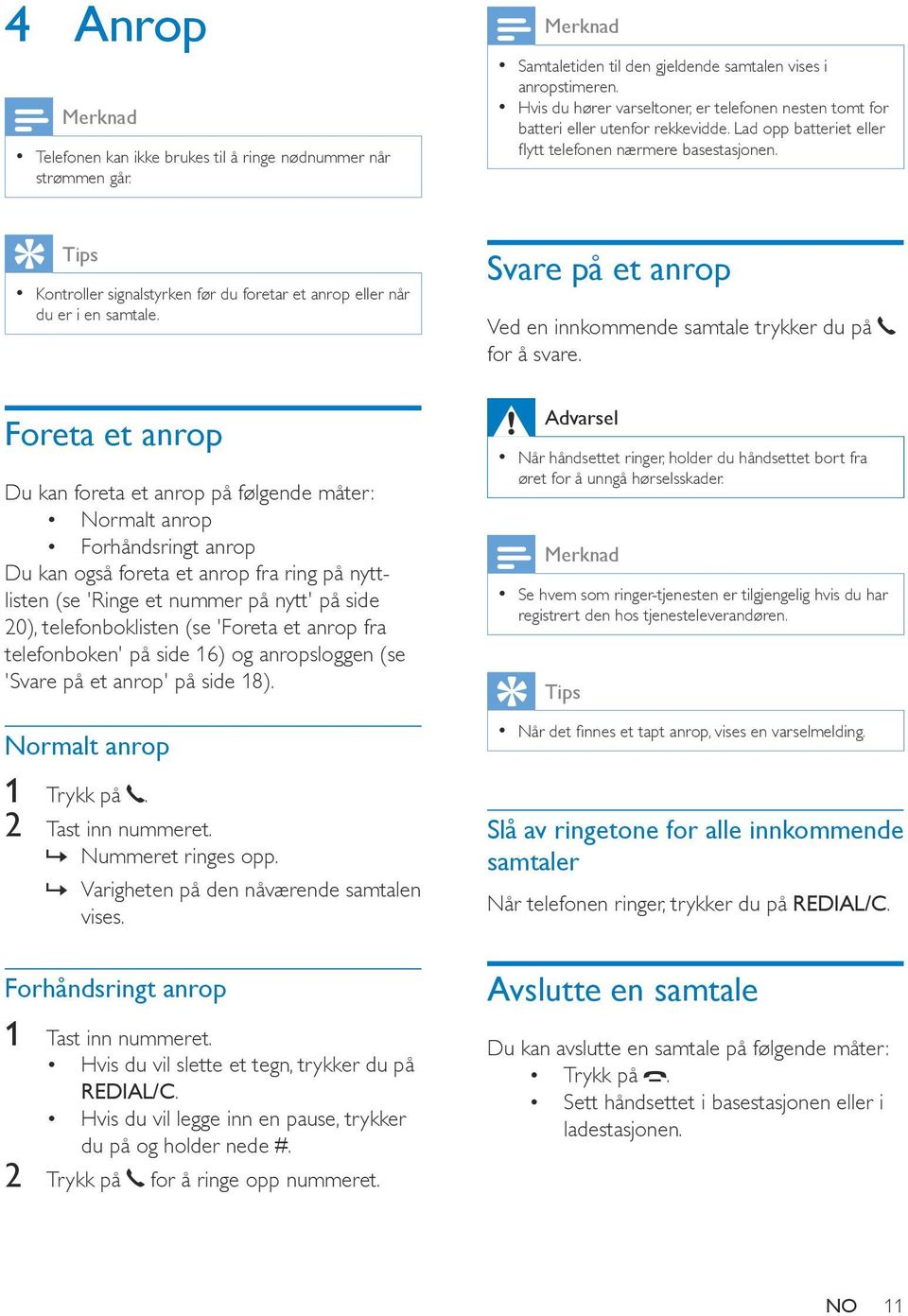 Tips Kontroller signalstyrken før du foretar et anrop eller når du er i en samtale. Svare på et anrop Ved en innkommende samtale trykker du på for å svare.