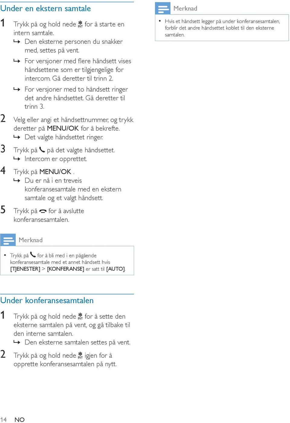 2 Velg eller angi et håndsettnummer, og trykk deretter på Det valgte håndsettet ringer. 3 Trykk på på det valgte håndsettet. Intercom er opprettet. 4 Trykk på MENU/OK.