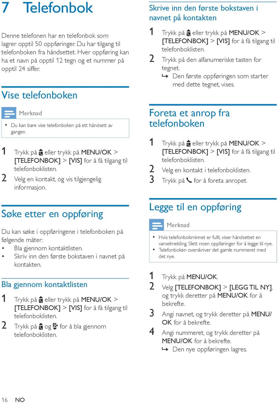 1 Trykk på eller trykk på MENU/OK > [TELEFONBOK] > [VIS] for å få tilgang til telefonboklisten. 2 Velg en kontakt, og vis tilgjengelig informasjon.