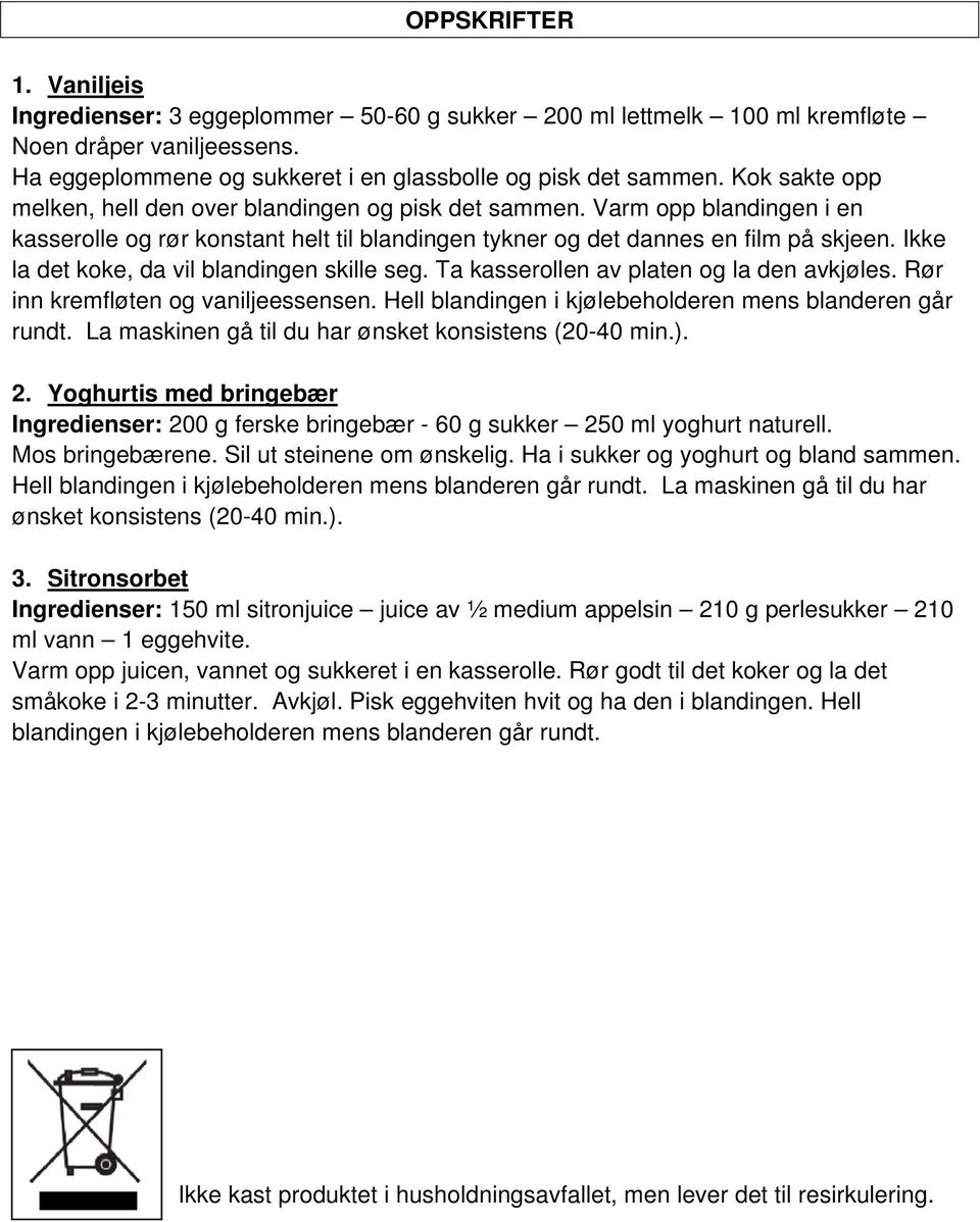 Ikke la det koke, da vil blandingen skille seg. Ta kasserollen av platen og la den avkjøles. Rør inn kremfløten og vaniljeessensen. Hell blandingen i kjølebeholderen mens blanderen går rundt.