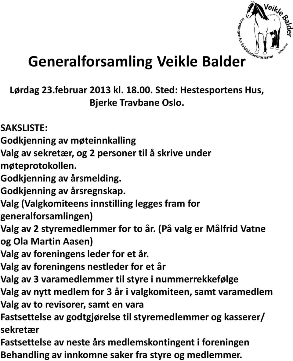 Valg (Valgkomiteens innstilling legges fram for generalforsamlingen) Valg av 2 styremedlemmer for to år. (På valg er Målfrid Vatne og Ola Martin Aasen) Valg av foreningens leder for et år.