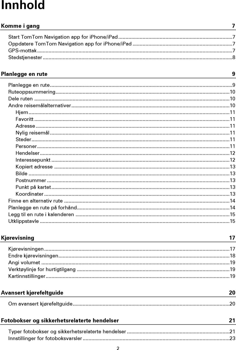 .. 12 Kopiert adresse... 13 Bilde... 13 Postnummer... 13 Punkt på kartet... 13 Koordinater... 13 Finne en alternativ rute... 14 Planlegge en rute på forhånd... 14 Legg til en rute i kalenderen.