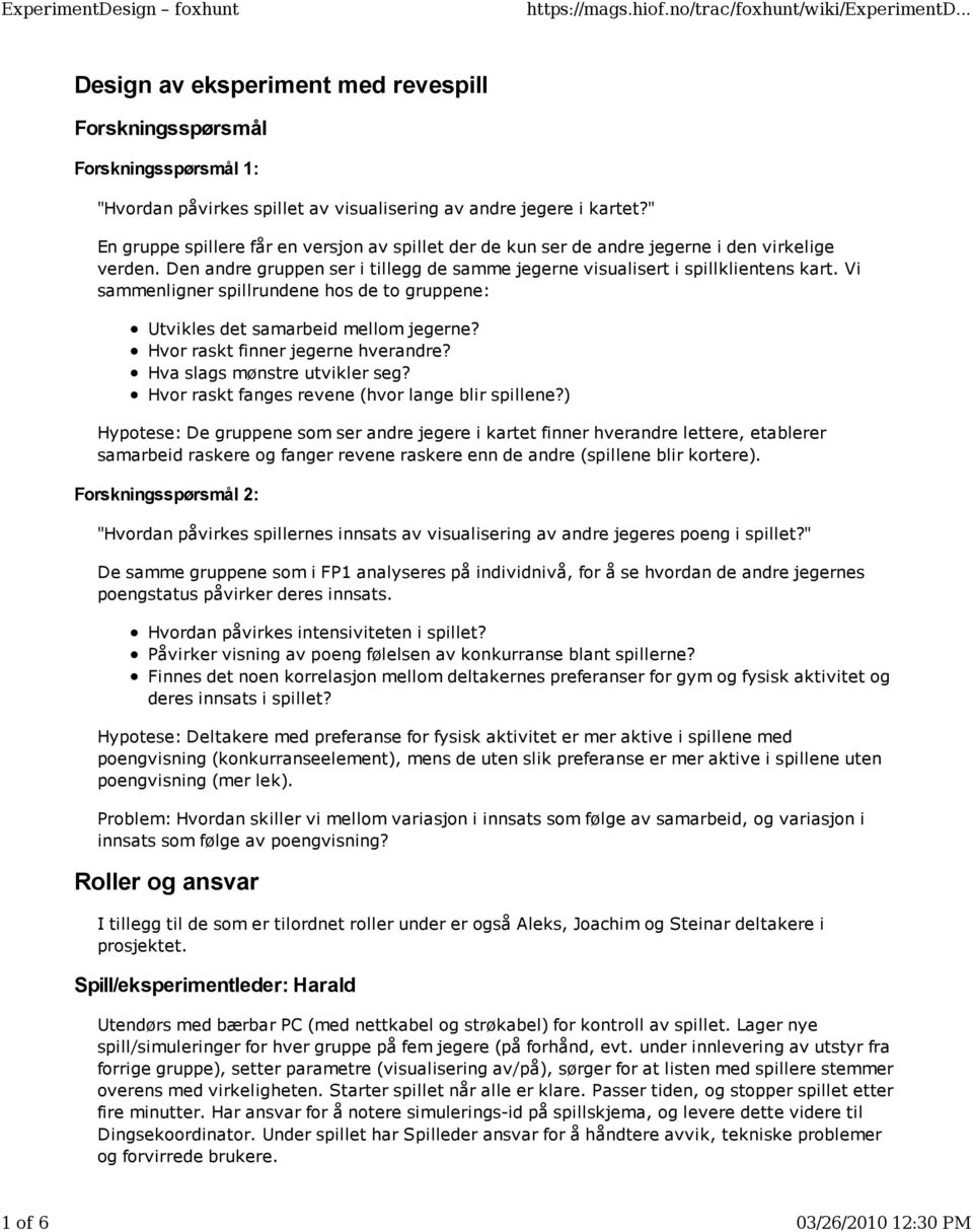 Vi sammenligner spillrundene hos de to gruppene: Utvikles det samarbeid mellom jegerne? Hvor raskt finner jegerne hverandre? Hva slags mønstre utvikler seg?