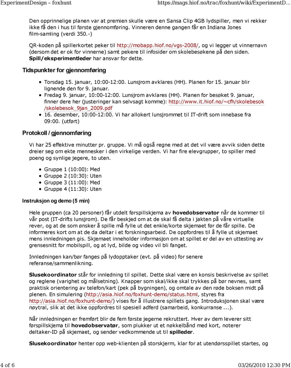 no/vgs-2008/, og vi legger ut vinnernavn (dersom det er ok for vinnerne) samt pekere til infosider om skolebesøkene på den siden. Spill/eksperimentleder har ansvar for dette.