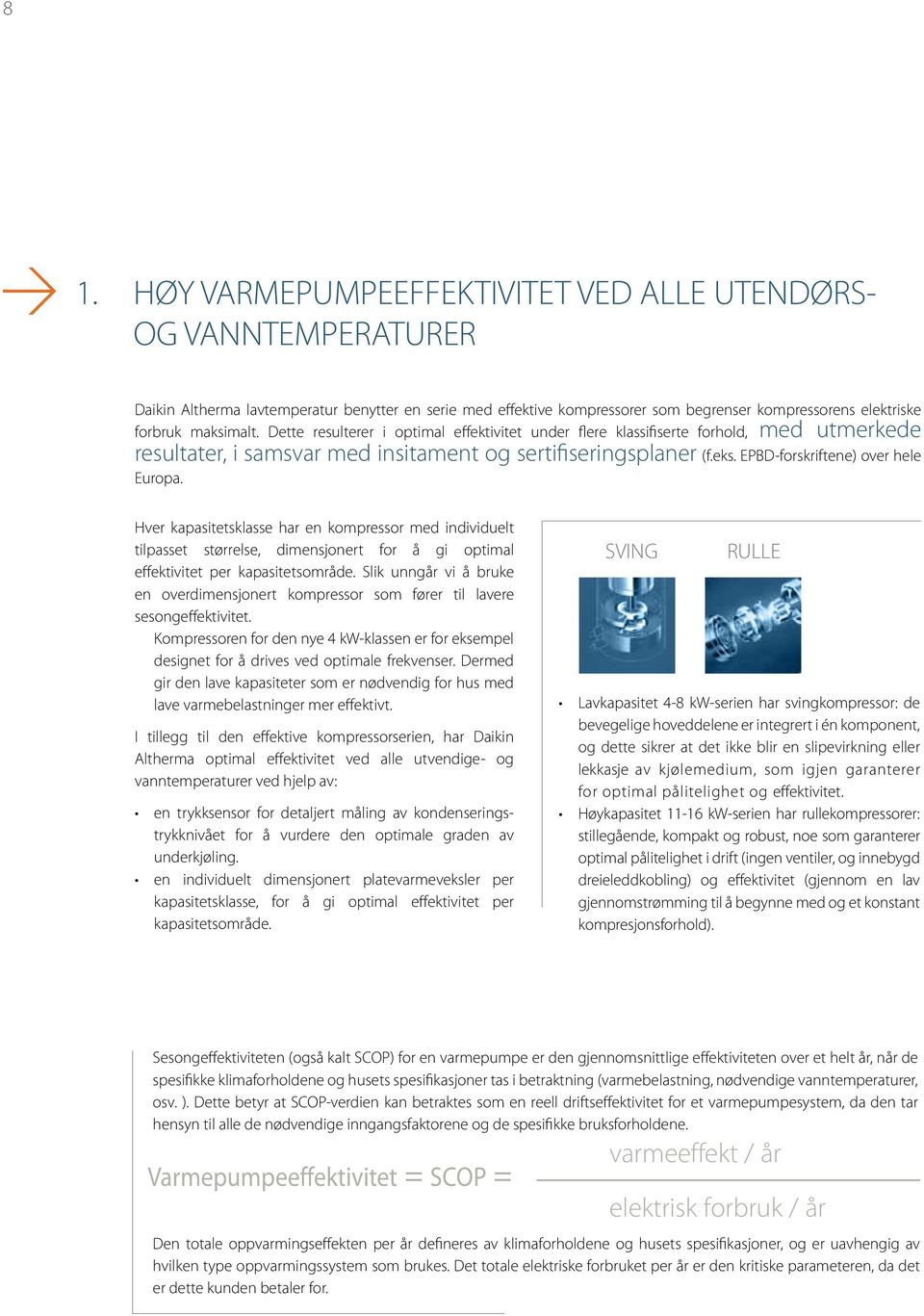 EPBD-forskriftene) over hele Europa. Hver kapasitetsklasse har en kompressor med individuelt tilpasset størrelse, dimensjonert for å gi optimal effektivitet per kapasitetsområde.