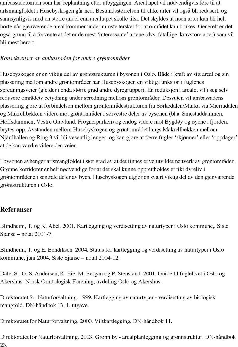 Det skyldes at noen arter kan bli helt borte når gjenværende areal kommer under minste terskel for at området kan brukes.