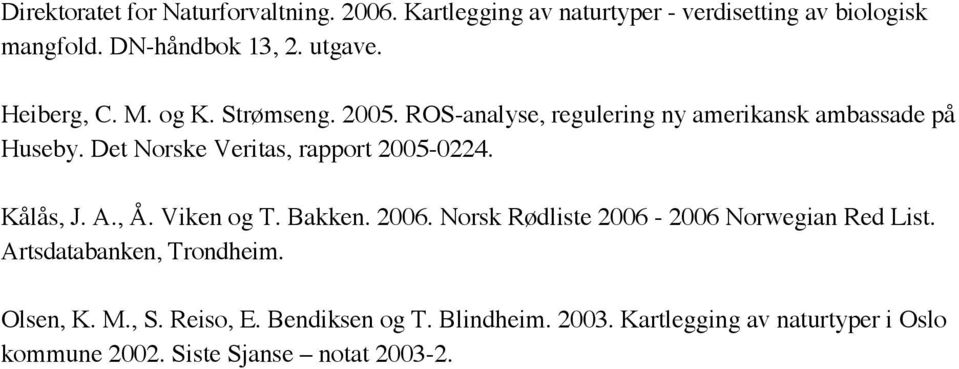 Det Norske Veritas, rapport 2005-0224. Kålås, J. A., Å. Viken og T. Bakken. 2006. Norsk Rødliste 2006-2006 Norwegian Red List.