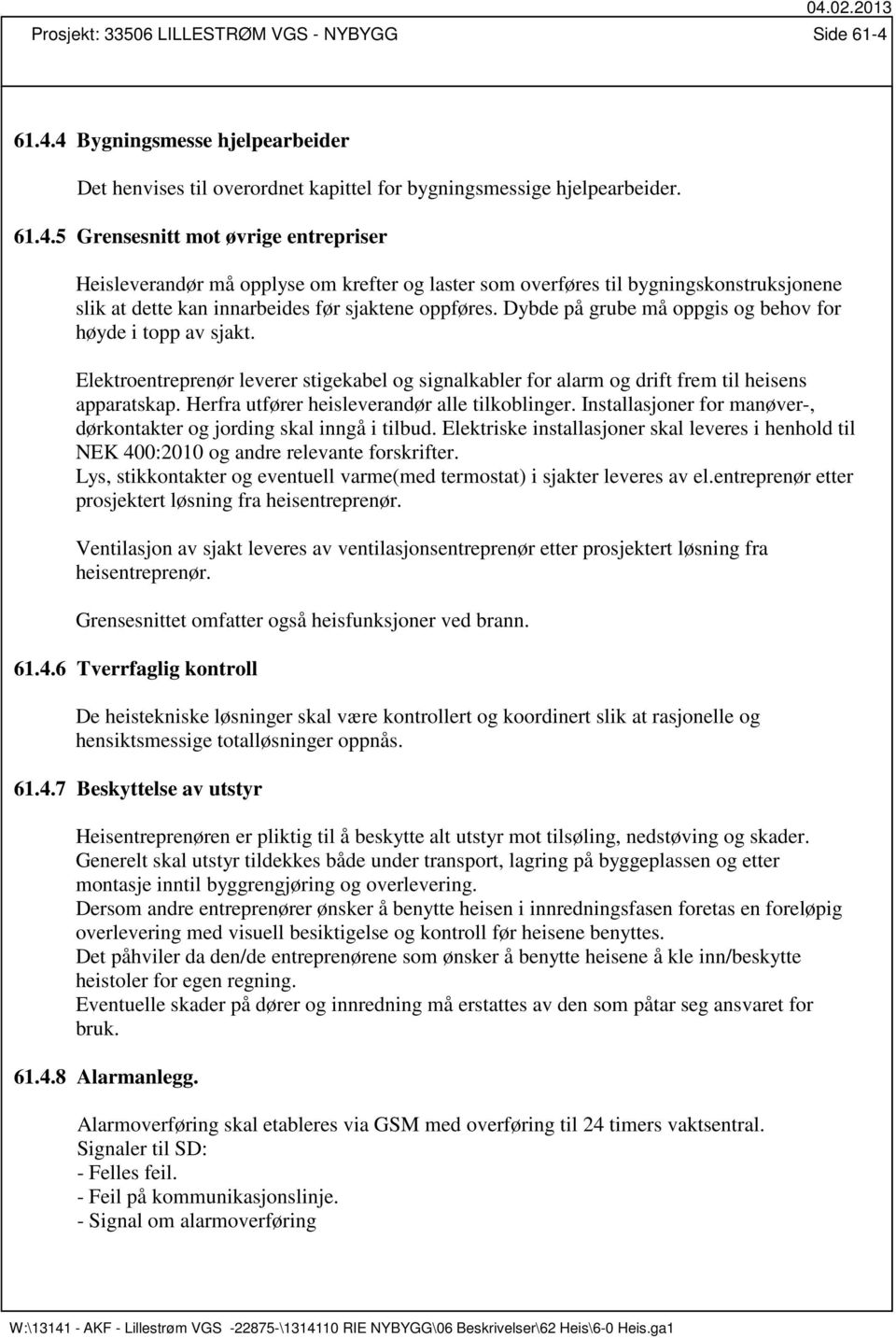 Dybde på grube må oppgis og behov for høyde i topp av sjakt. Elektroentreprenør leverer stigekabel og signalkabler for alarm og drift frem til heisens apparatskap.