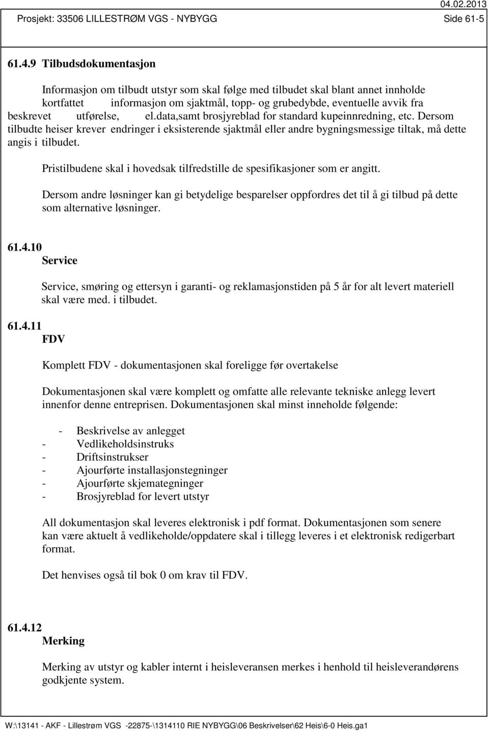 utførelse, el.data,samt brosjyreblad for standard kupeinnredning, etc. Dersom tilbudte heiser krever endringer i eksisterende sjaktmål eller andre bygningsmessige tiltak, må dette angis i tilbudet.