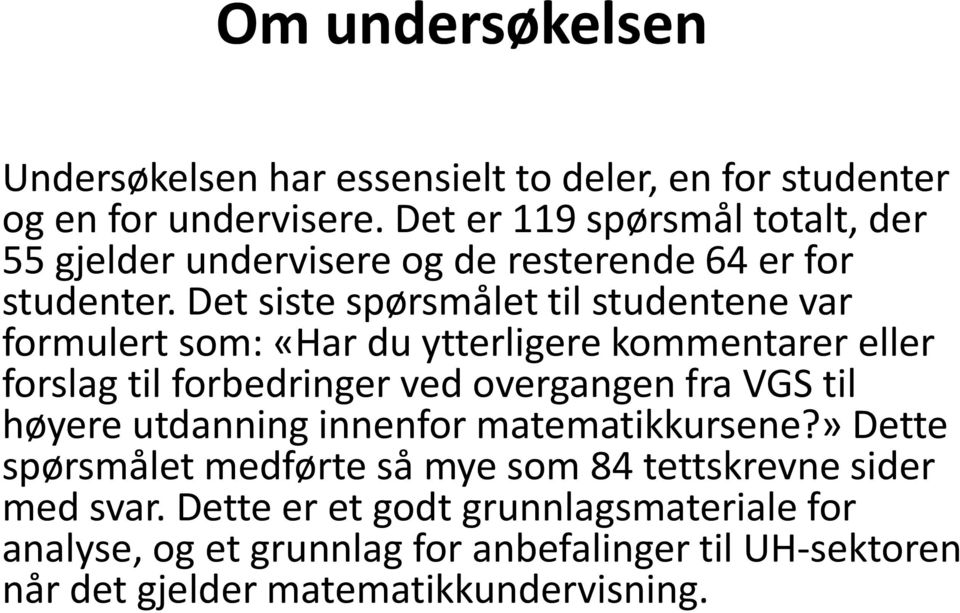 Det siste spørsmålet til studentene var formulert som: «Har du ytterligere kommentarer eller forslag til forbedringer ved overgangen fra VGS til