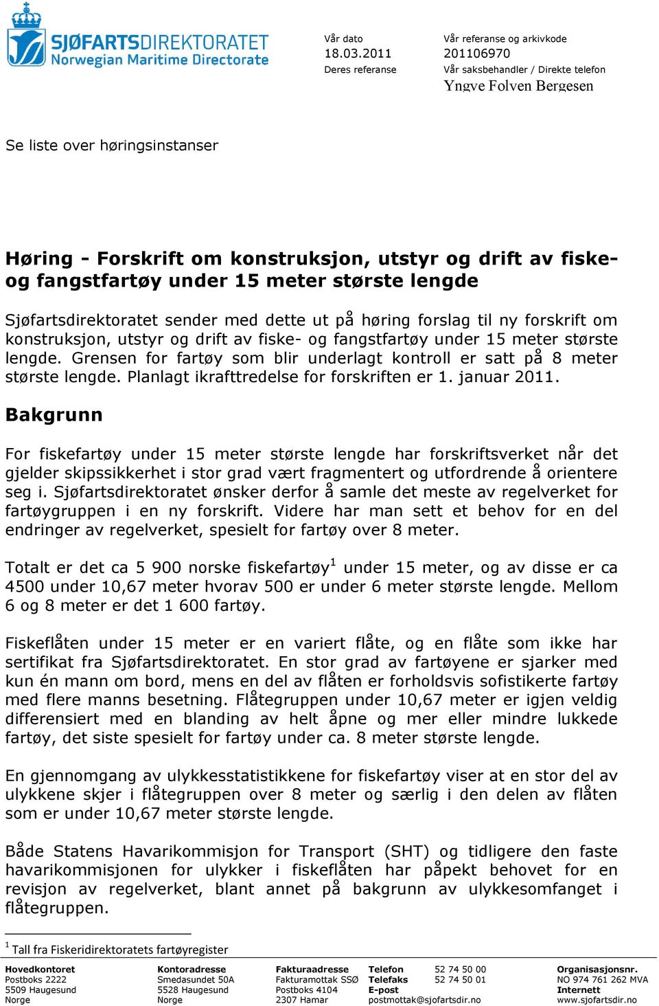 under 15 meter største lengde Sjøfartsdirektoratet sender med dette ut på høring forslag til ny forskrift om konstruksjon, utstyr og drift av fiske- og fangstfartøy under 15 meter største lengde.