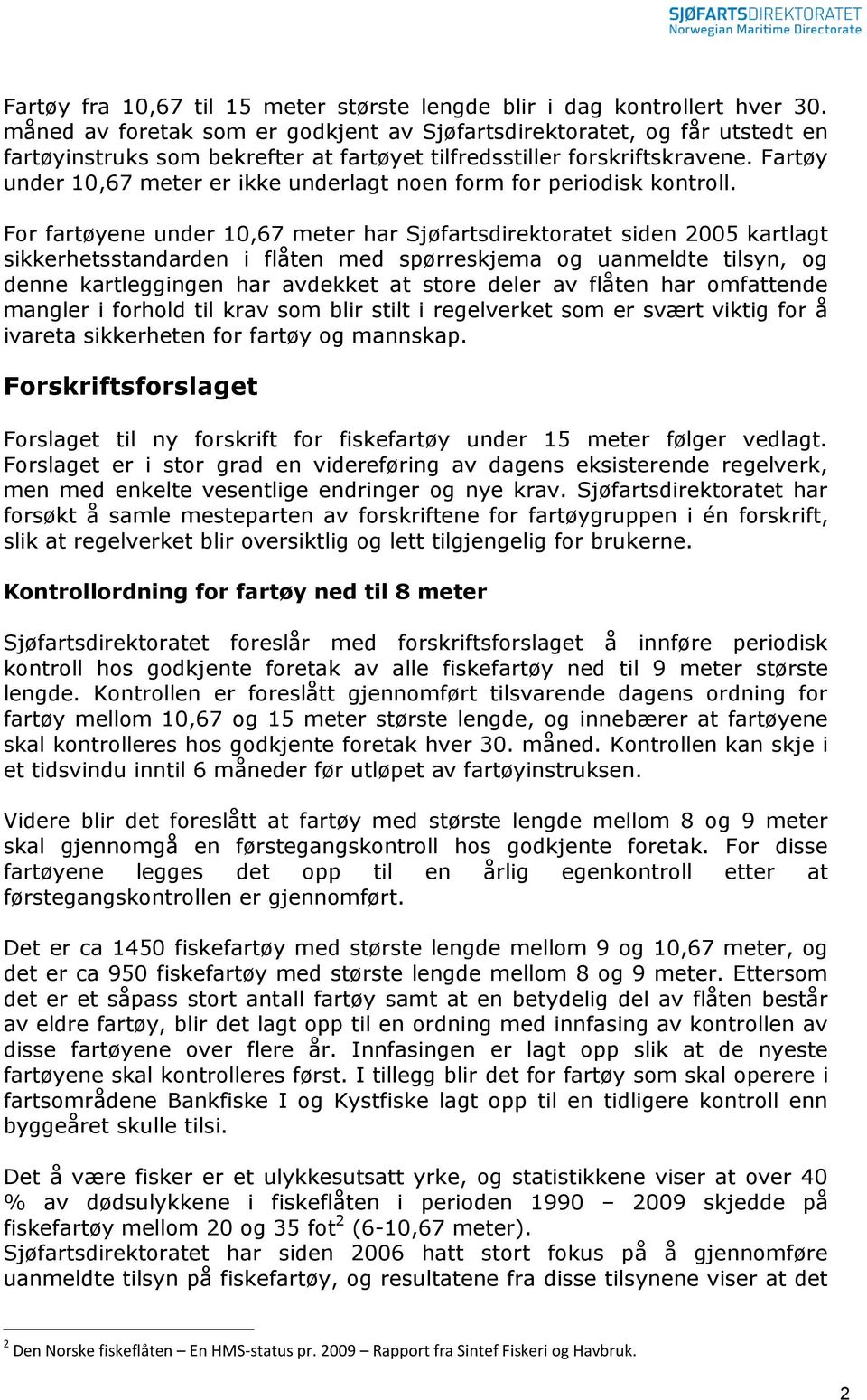 Fartøy under 10,67 meter er ikke underlagt noen form for periodisk kontroll.