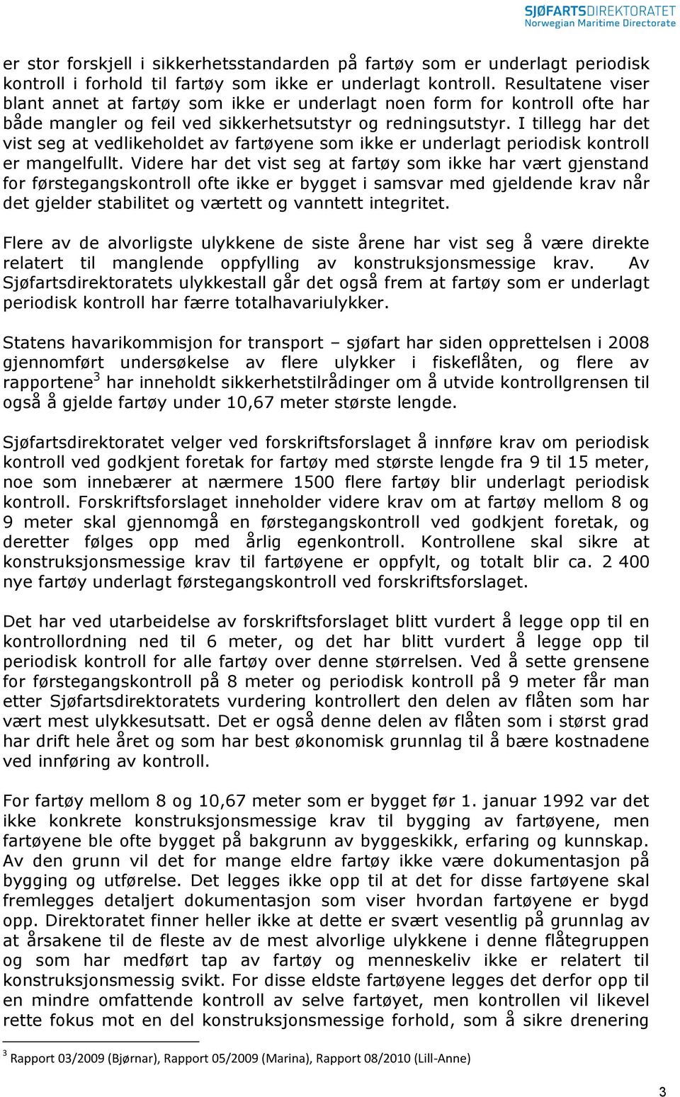 I tillegg har det vist seg at vedlikeholdet av fartøyene som ikke er underlagt periodisk kontroll er mangelfullt.