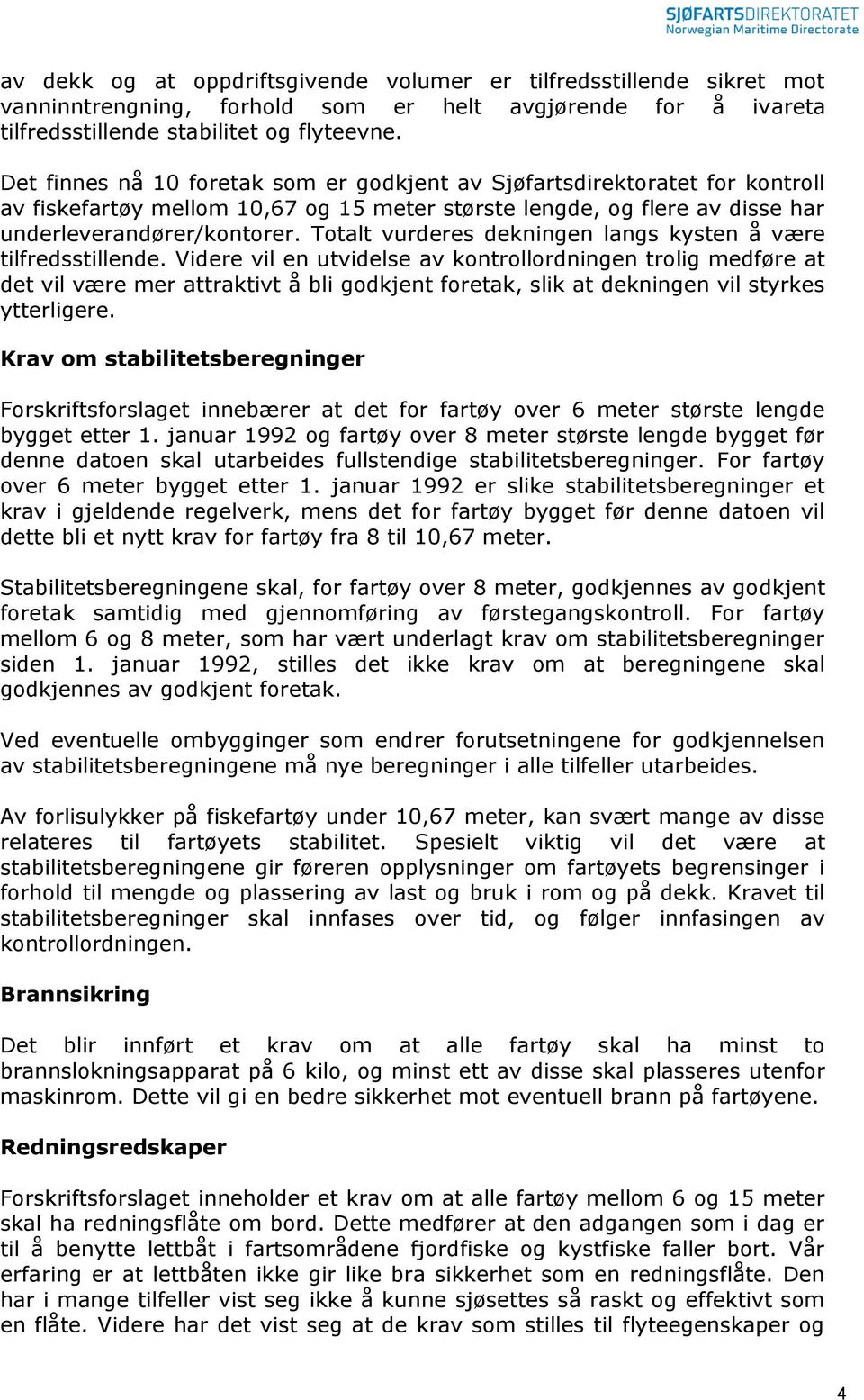 Totalt vurderes dekningen langs kysten å være tilfredsstillende.