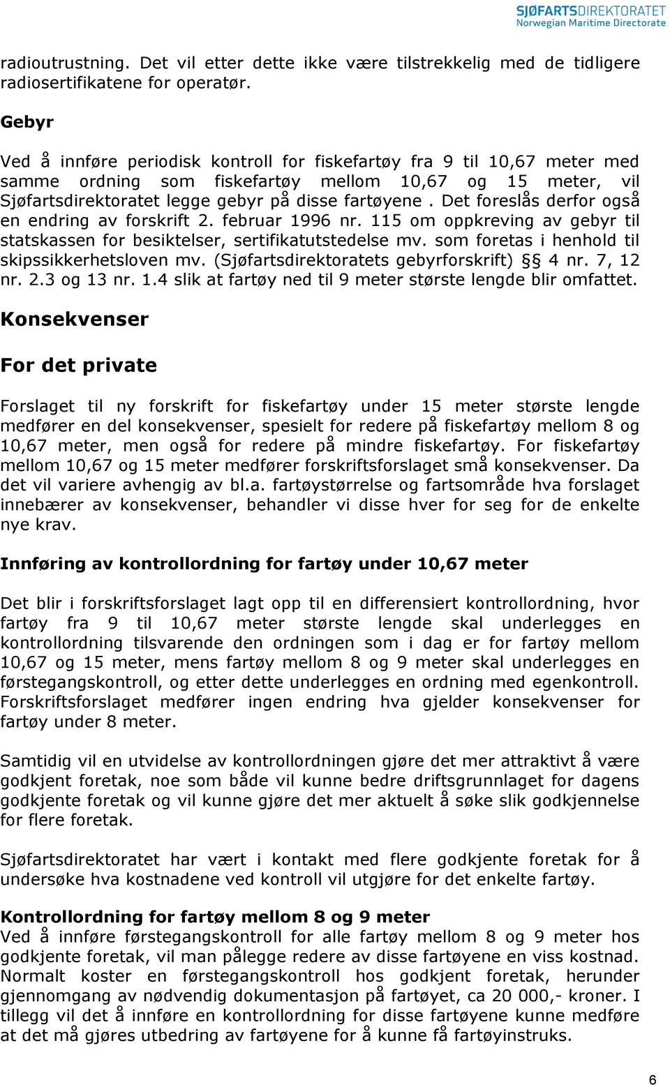 Det foreslås derfor også en endring av forskrift 2. februar 1996 nr. 115 om oppkreving av gebyr til statskassen for besiktelser, sertifikatutstedelse mv.