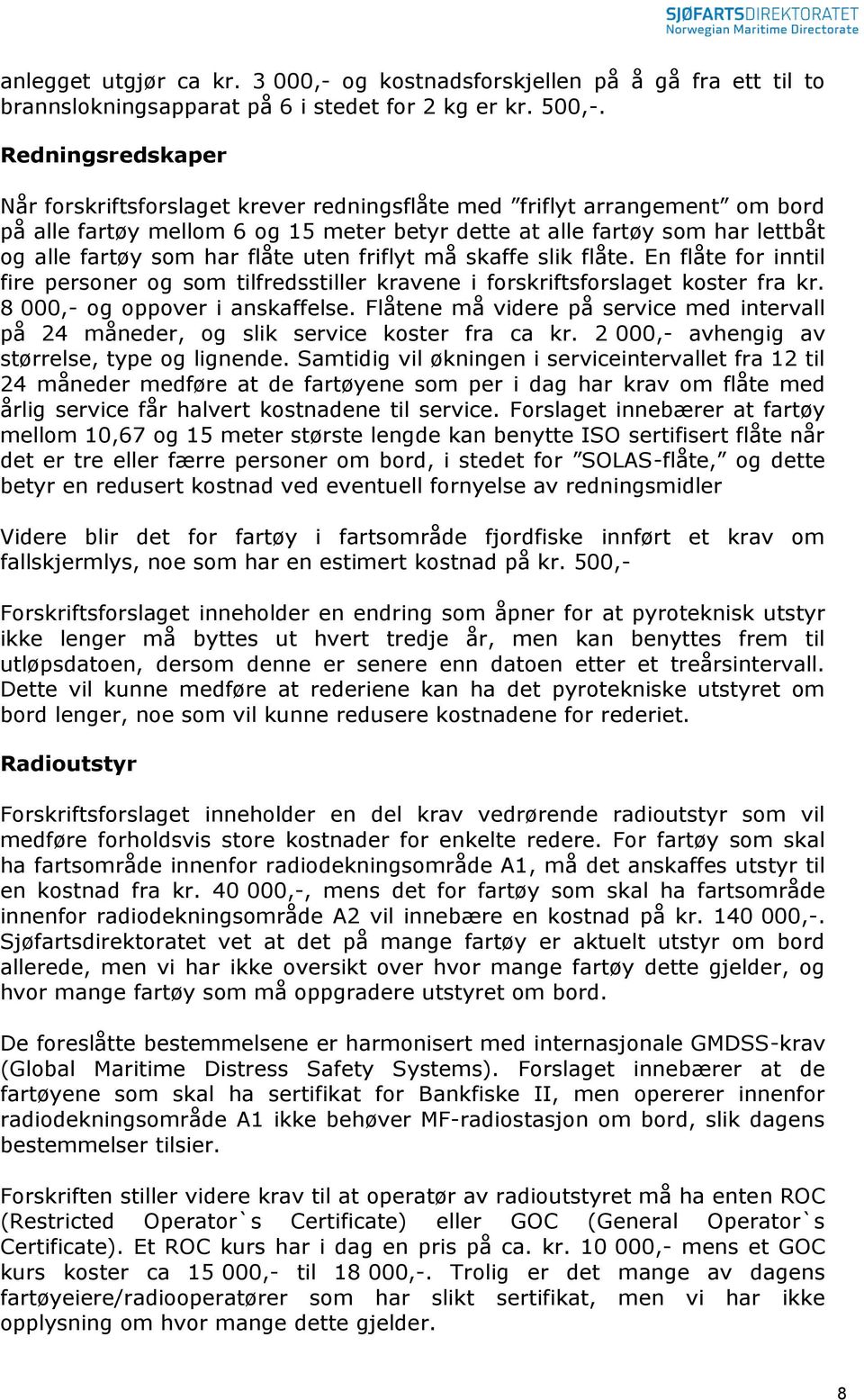 flåte uten friflyt må skaffe slik flåte. En flåte for inntil fire personer og som tilfredsstiller kravene i forskriftsforslaget koster fra kr. 8 000,- og oppover i anskaffelse.