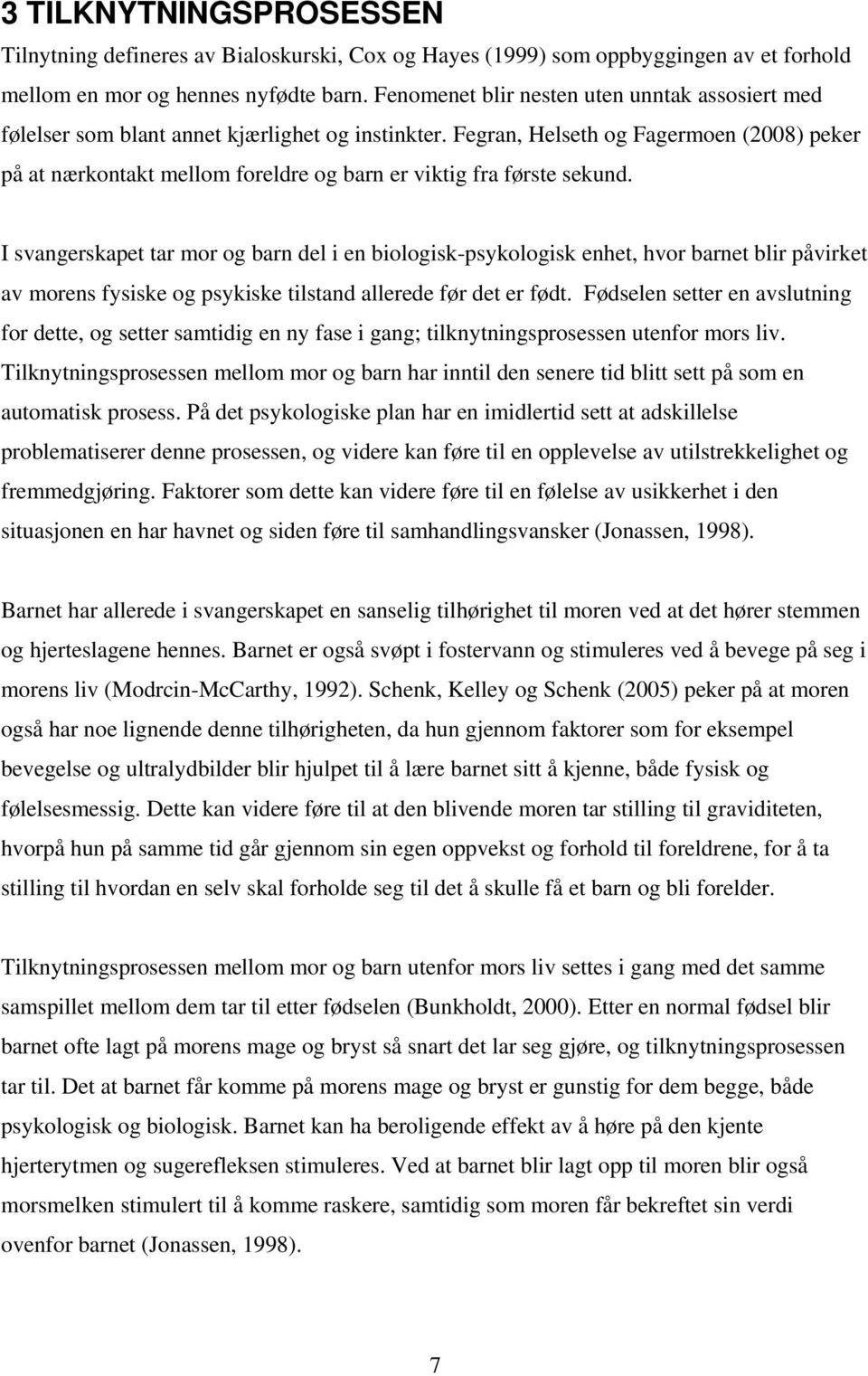 Fegran, Helseth og Fagermoen (2008) peker på at nærkontakt mellom foreldre og barn er viktig fra første sekund.