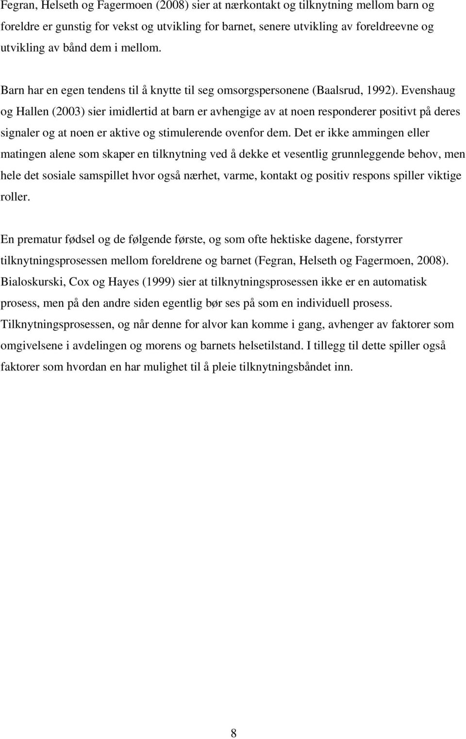 Evenshaug og Hallen (2003) sier imidlertid at barn er avhengige av at noen responderer positivt på deres signaler og at noen er aktive og stimulerende ovenfor dem.