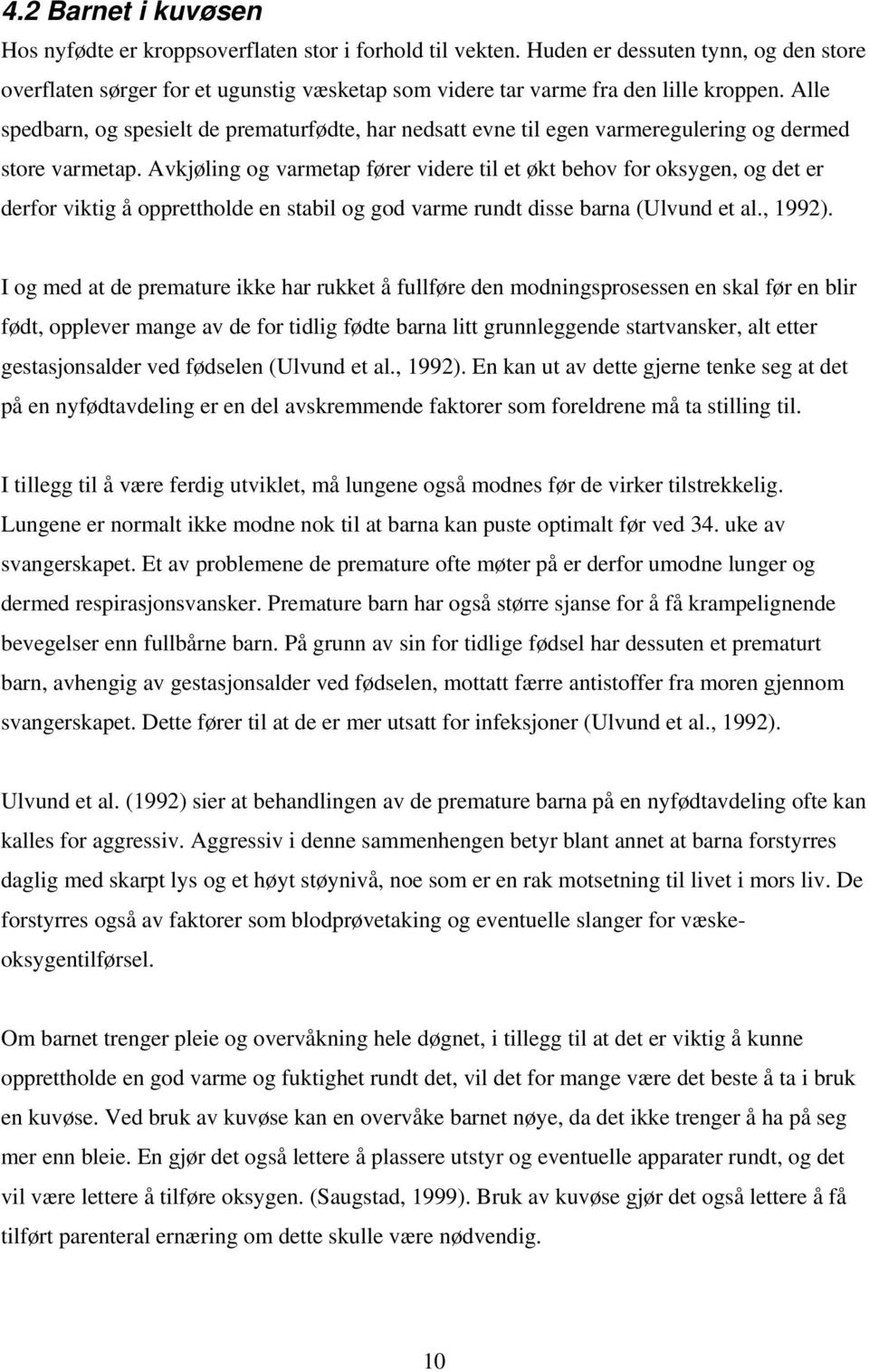 Alle spedbarn, og spesielt de prematurfødte, har nedsatt evne til egen varmeregulering og dermed store varmetap.