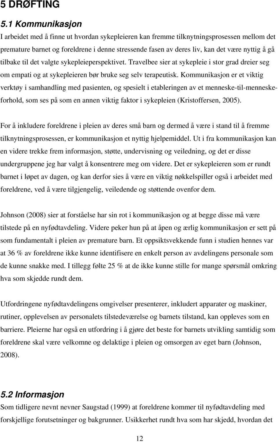 gå tilbake til det valgte sykepleieperspektivet. Travelbee sier at sykepleie i stor grad dreier seg om empati og at sykepleieren bør bruke seg selv terapeutisk.