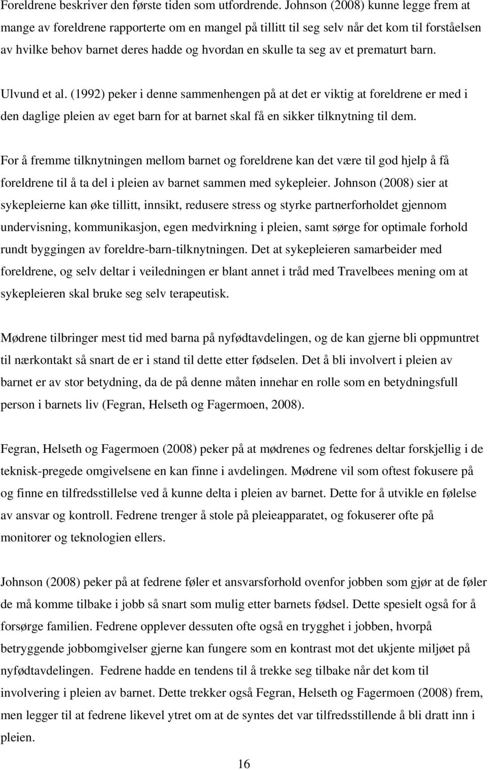 et prematurt barn. Ulvund et al. (1992) peker i denne sammenhengen på at det er viktig at foreldrene er med i den daglige pleien av eget barn for at barnet skal få en sikker tilknytning til dem.