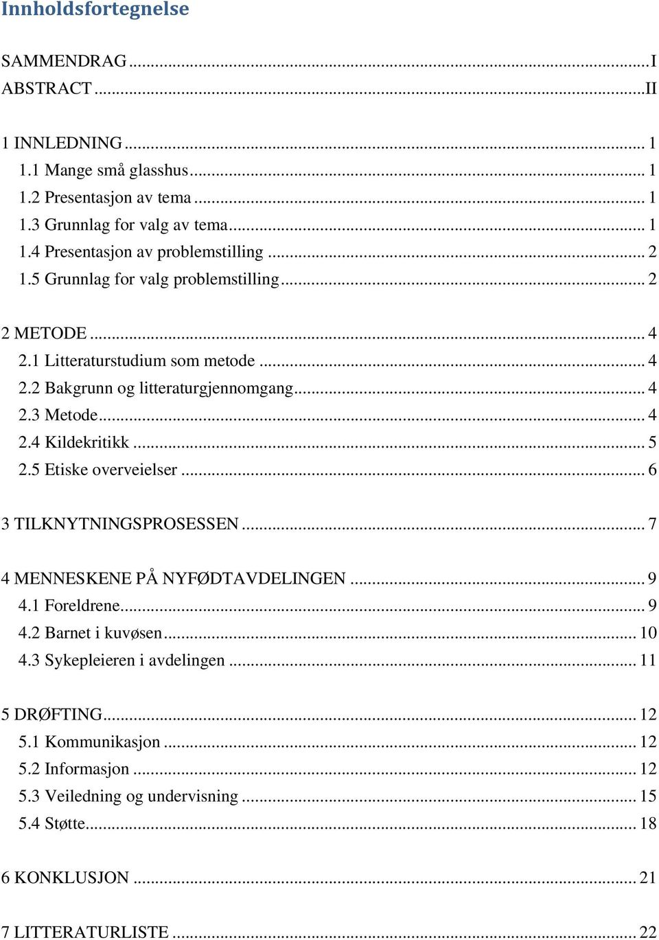 .. 5 2.5 Etiske overveielser... 6 3 TILKNYTNINGSPROSESSEN... 7 4 MENNESKENE PÅ NYFØDTAVDELINGEN... 9 4.1 Foreldrene... 9 4.2 Barnet i kuvøsen... 10 4.3 Sykepleieren i avdelingen.