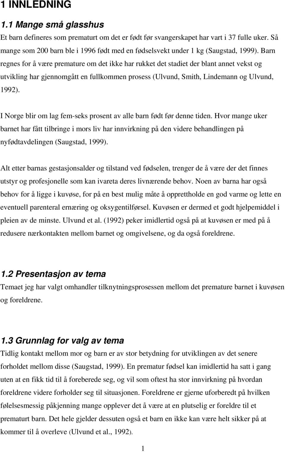 Barn regnes for å være premature om det ikke har rukket det stadiet der blant annet vekst og utvikling har gjennomgått en fullkommen prosess (Ulvund, Smith, Lindemann og Ulvund, 1992).