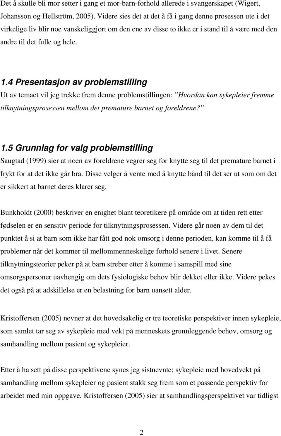 4 Presentasjon av problemstilling Ut av temaet vil jeg trekke frem denne problemstillingen: Hvordan kan sykepleier fremme tilknytningsprosessen mellom det premature barnet og foreldrene? 1.