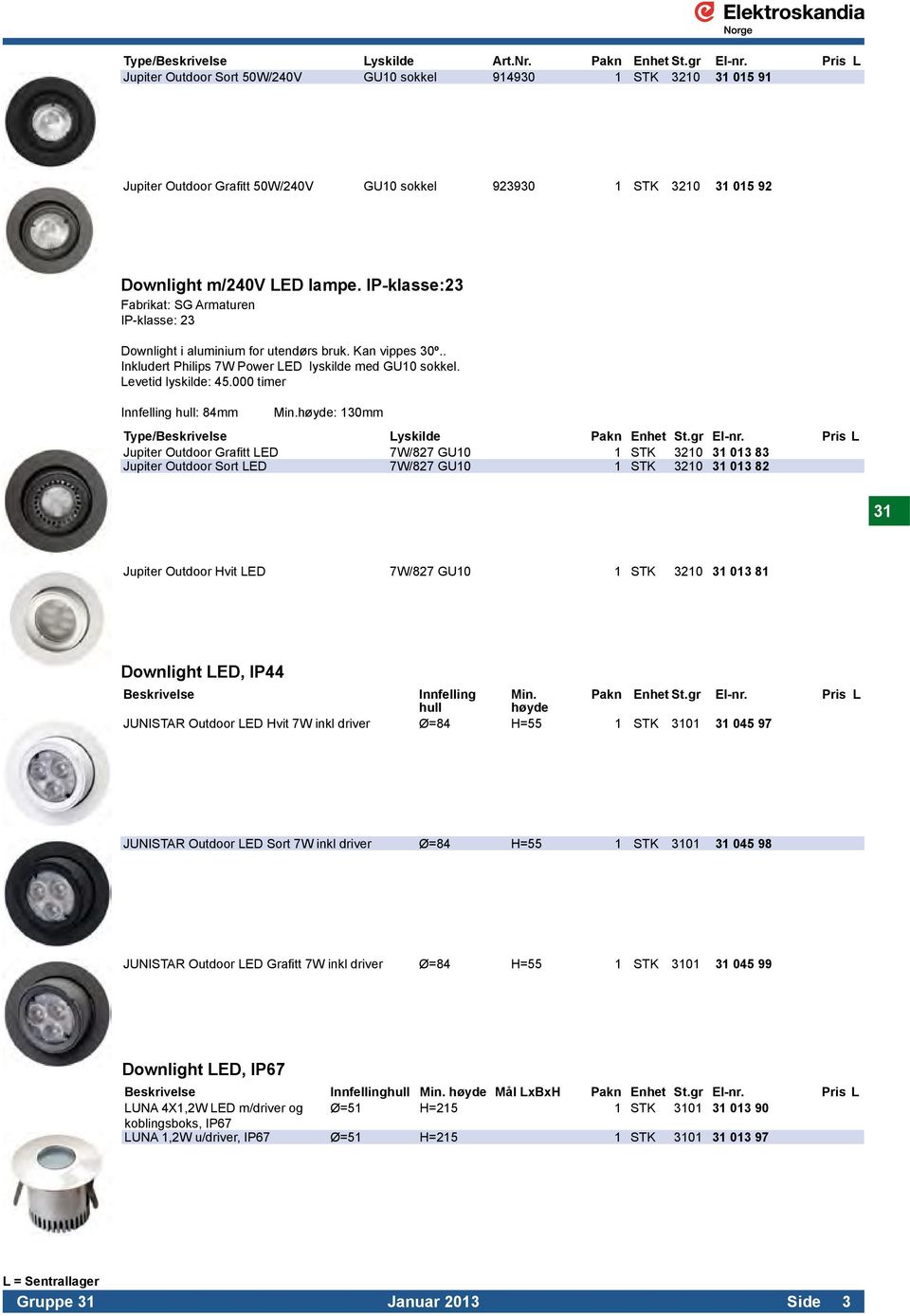 IP-klasse:23 Fabrikat: SG Armaturen IP-klasse: 23 Downlight i aluminium for utendørs bruk. Kan vippes 30º.. Inkludert Philips 7W Power LED lyskilde med GU10 sokkel. Levetid lyskilde: 45.