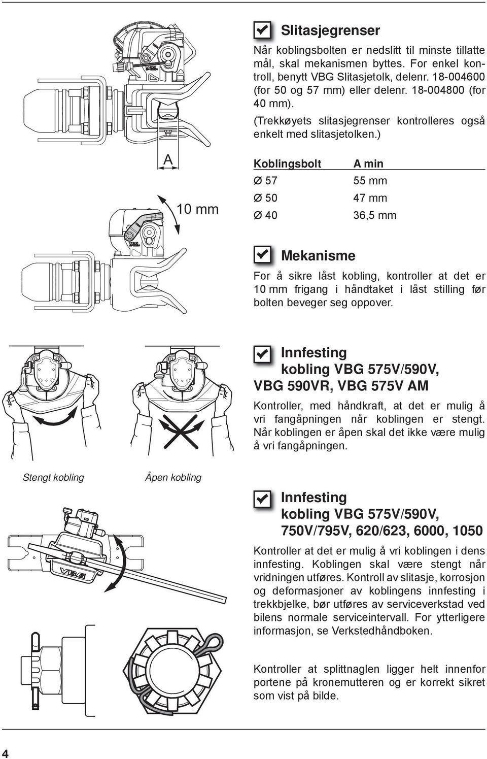 ) A 10 mm Koblingsbolt Ø 57 Ø 50 Ø 40 A min 55 mm 47 mm 36,5 mm Mekanisme For å sikre låst kobling, kontroller at det er 10 mm frigang i håndtaket i låst stilling før bolten beveger seg oppover.