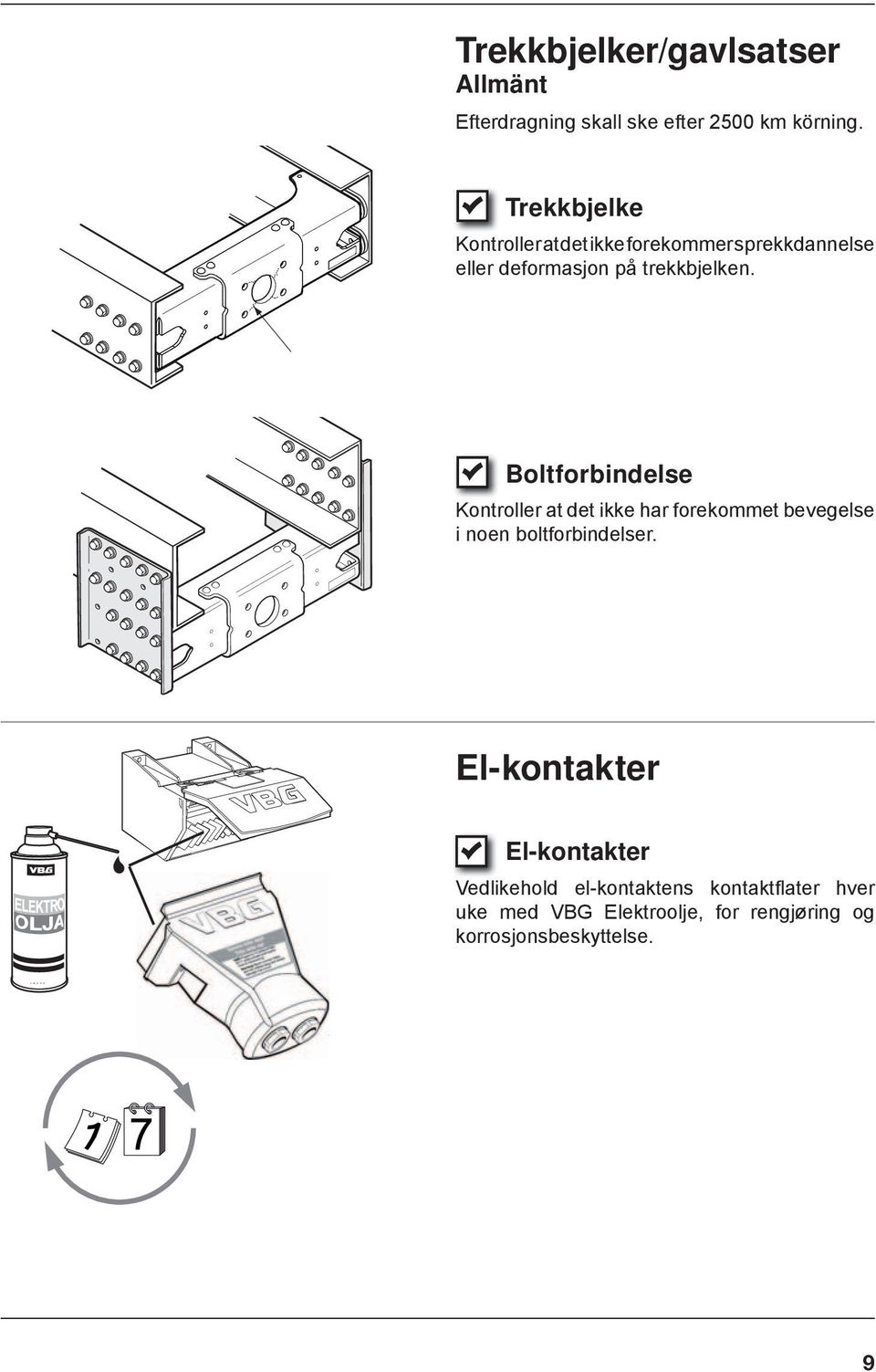 Boltforbindelse Kontroller at det ikke har forekommet bevegelse i noen boltforbindelser.