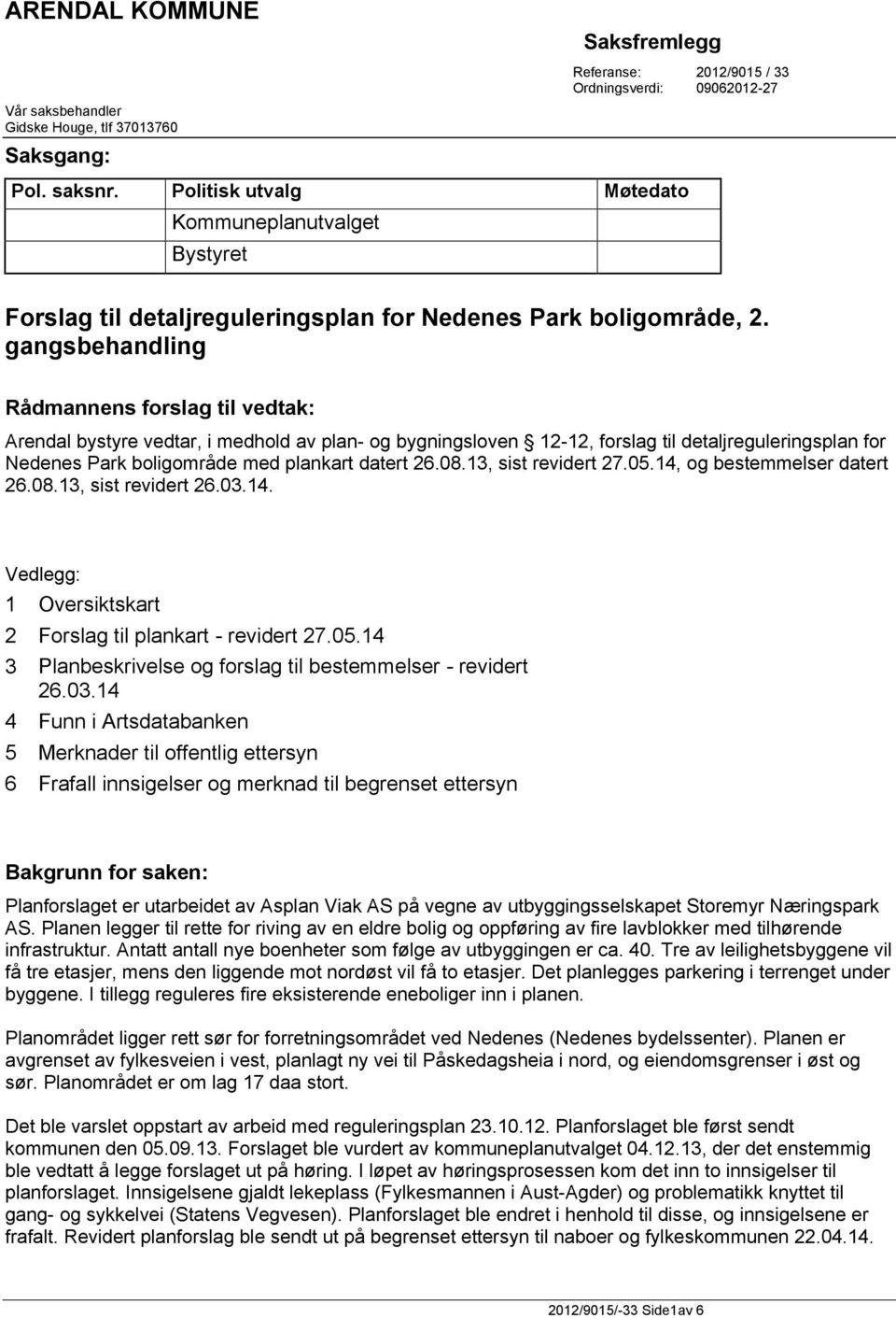 gangsbehandling Rådmannens forslag til vedtak: Arendal bystyre vedtar, i medhold av plan- og bygningsloven 12-12, forslag til detaljreguleringsplan for Nedenes Park boligområde med plankart datert 26.