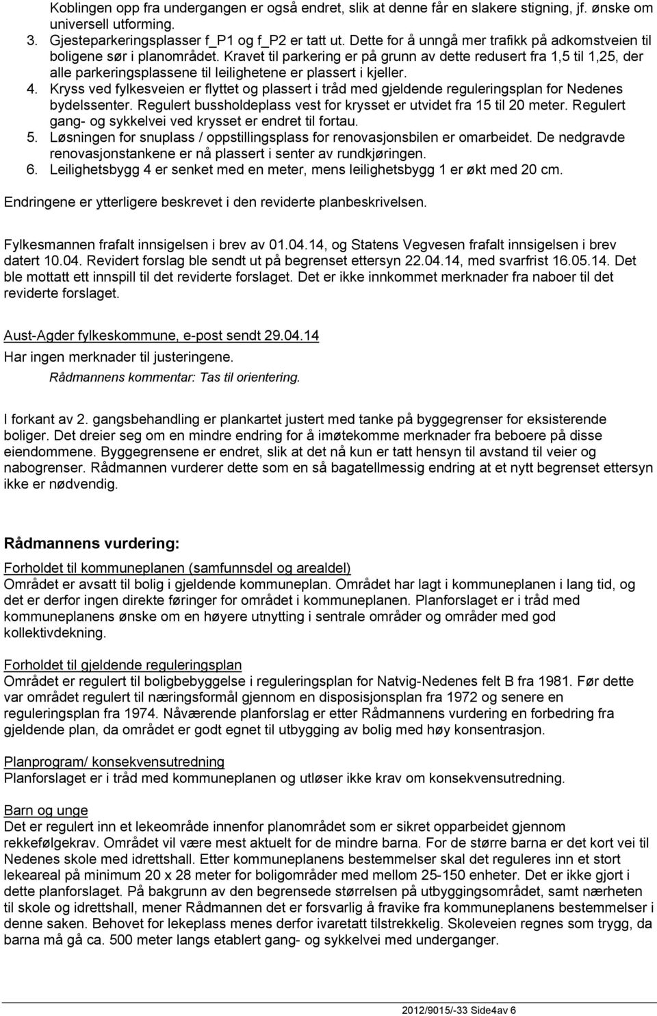 Kravet til parkering er på grunn av dette redusert fra 1,5 til 1,25, der alle parkeringsplassene til leilighetene er plassert i kjeller. 4.