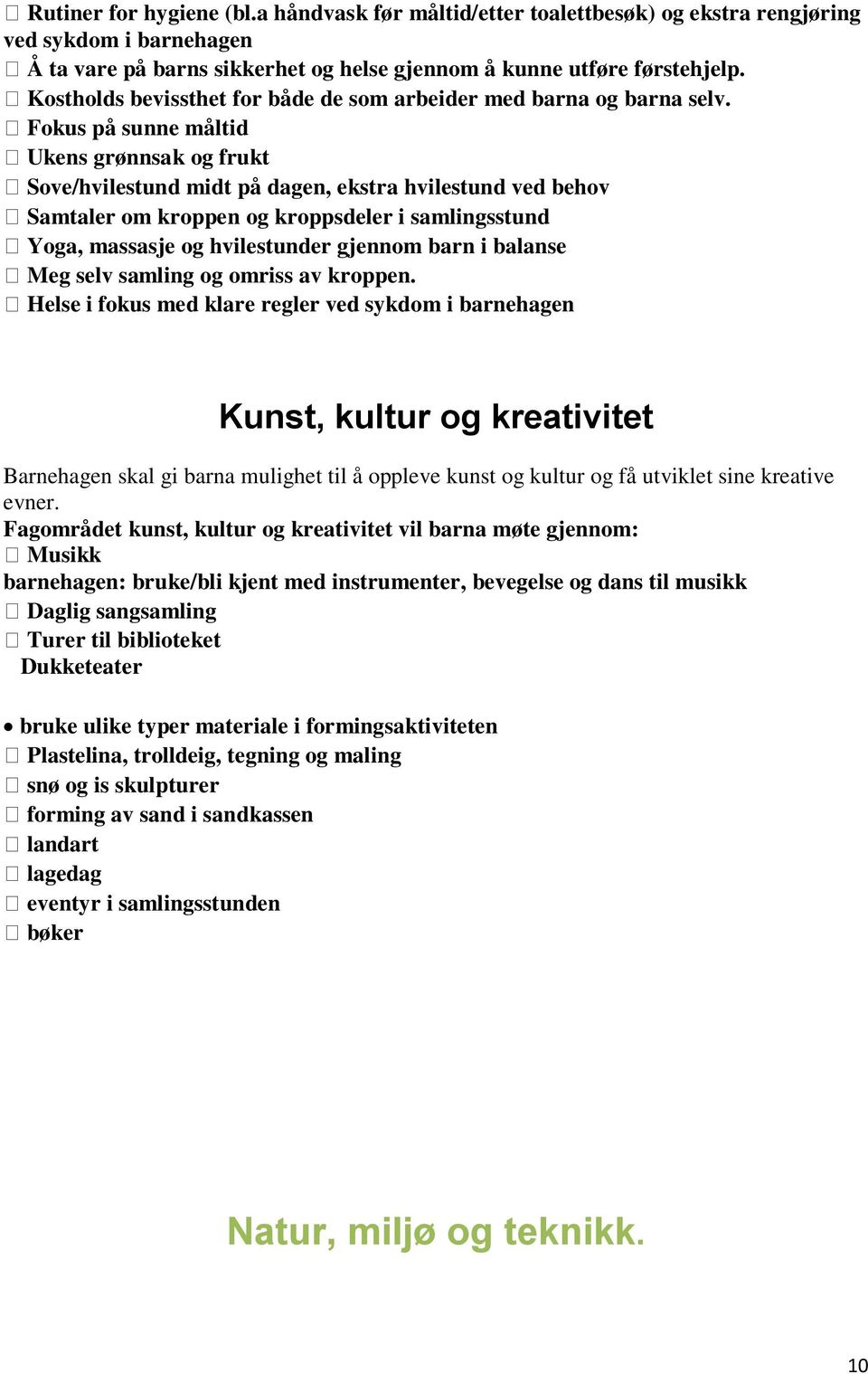 Fokus på sunne måltid Ukens grønnsak og frukt Sove/hvilestund midt på dagen, ekstra hvilestund ved behov Samtaler om kroppen og kroppsdeler i samlingsstund Yoga, massasje og hvilestunder gjennom barn